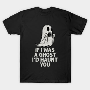 I'd haunt you T-Shirt